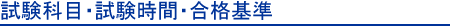 試験科目・試験時間・合格基準